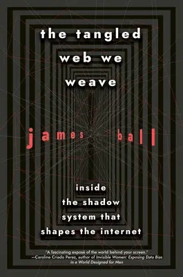 The Tangled Web We Weave: Inside the Shadow System That Shapes the Internet