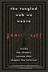 The Tangled Web We Weave: Inside the Shadow System That Shapes the Internet