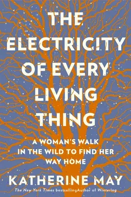 The Electricity of Every Living Thing: A Woman's Walk in the Wild to Find Her Way Home