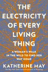 The Electricity of Every Living Thing: A Woman's Walk in the Wild to Find Her Way Home