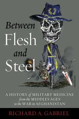 Between Flesh and Steel: A History of Military Medicine from the Middle Ages to the War in Afghanistan