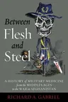 Between Flesh and Steel: A History of Military Medicine from the Middle Ages to the War in Afghanistan