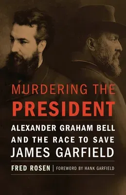 Murdering the President: Alexander Graham Bell and the Race to Save James Garfield