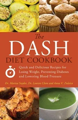 Dash Diet Cookbook: Quick and Delicious Recipes for Losing Weight, Preventing Diabetes and Lowering Blood Pressure