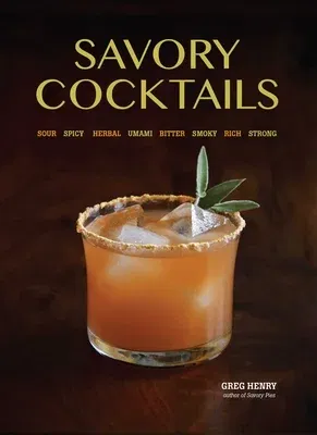 Savory Cocktails: Sour, Spicy, Herbal, Umami, Bitter, Smoky, Rich, Strong