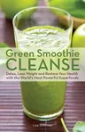 Green Smoothie Cleanse: Detox, Lose Weight and Maximize Good Health with the World's Most Powerful Superfoods