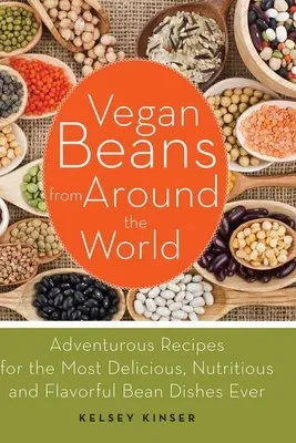 Vegan Beans from Around the World: Adventurous Recipes for the Most Delicious, Nutritious, and Flavorful Bean Dishes Ever