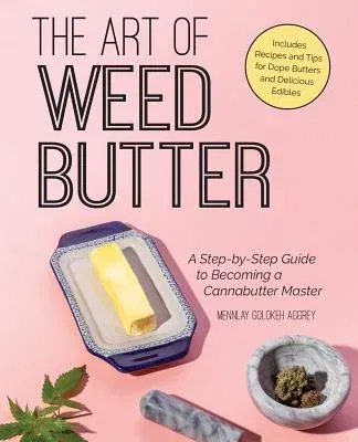 The Art of Weed Butter: A Step-By-Step Guide to Becoming a Cannabutter Master