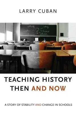 Teaching History Then and Now: A Story of Stability and Change in Schools