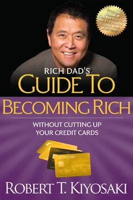 Rich Dad's Guide to Becoming Rich Without Cutting Up Your Credit Cards: Turn Bad Debt Into Good Debt