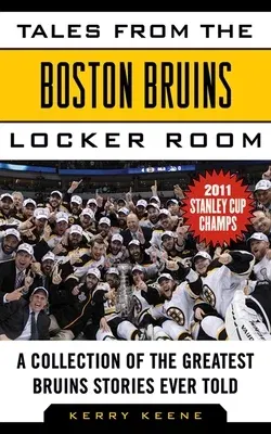 Tales from the Boston Bruins Locker Room: A Collection of the Greatest Bruins Stories Ever Told