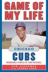 Game of My Life: Chicago Cubs: Memorable Stories of Cubs Baseball