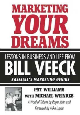 Marketing Your Dreams: Lessons in Business and Life from Bill Veeck: Baseball's Marketing Genius