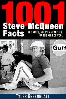 1001 Steve McQueen Facts: The Rides, Roles and Realities of the King of Cool