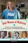 Bold Women of Medicine, 20: 21 Stories of Astounding Discoveries, Daring Surgeries, and Healing Breakthroughs