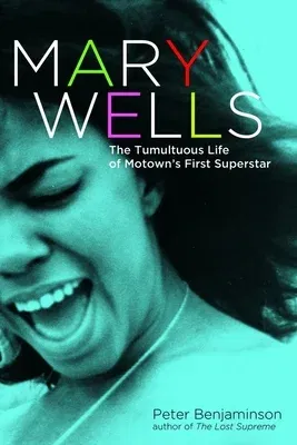 Mary Wells: The Tumultuous Life of Motown's First Superstar