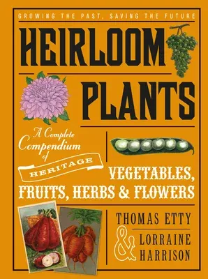 Heirloom Plants: A Complete Compendium of Heritage Vegetables, Fruits, Herbs & Flowers