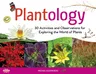 Plantology: 30 Activities and Observations for Exploring the World of Plantsvolume 5