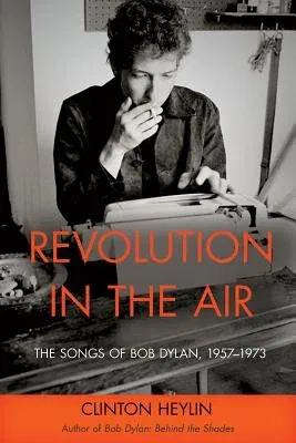 Revolution in the Air: The Songs of Bob Dylan, 1957-1973