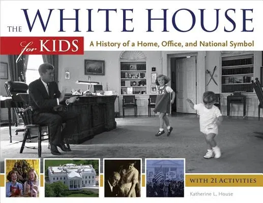 The White House for Kids: A History of a Home, Office, and National Symbol