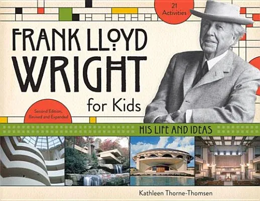 Frank Lloyd Wright for Kids: His Life and Ideas Volume 47 (Revised, Expanded)