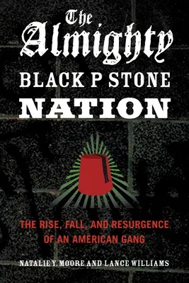 The Almighty Black P Stone Nation: The Rise, Fall, and Resurgence of an American Gang