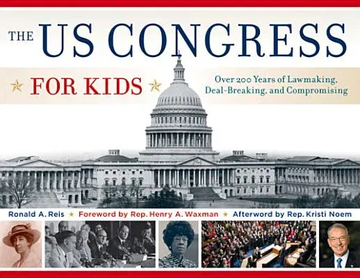 The US Congress for Kids: Over 200 Years of Lawmaking, Deal-Breaking, and Compromising, with 21 Activities