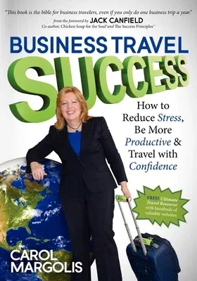 Business Travel Success: How to Reduce Stress, Be More Productive and Travel with Confidence