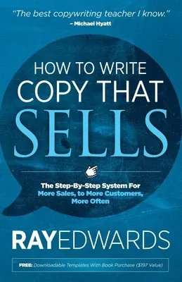 How to Write Copy That Sells: The Step-By-Step System for More Sales, to More Customers, More Often