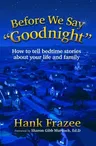 Before We Say Goodnight: How to Tell Bedtime Stories about Your Life and Family