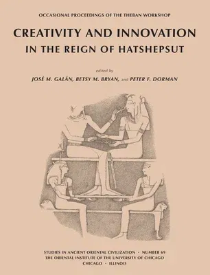 Creativity and Innovation in the Reign of Hatshepsut: Papers from the Theban Workshop 2010