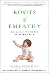 Roots of Empathy: Changing the World Child by Child