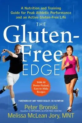 The Gluten-Free Edge: A Nutrition and Training Guide for Peak Athletic Performance and an Active Gluten-Free Life