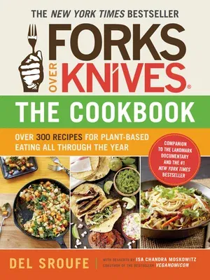 Forks Over Knives--The Cookbook. a New York Times Bestseller: Over 300 Simple and Delicious Plant-Based Recipes to Help You Lose Weight, Be Healthier,