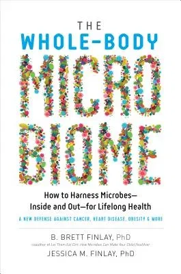 The Whole-Body Microbiome: How to Harness Microbes--Inside and Out--For Lifelong Health