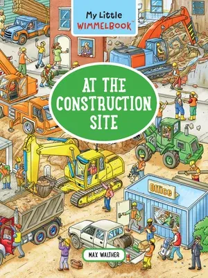 My Little Wimmelbook--At the Construction Site: A Look-And-Find Book (Kids Tell the Story)