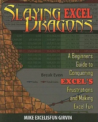 Slaying Excel Dragons: A Beginners Guide to Conquering Excel's Frustrations and Making Excel Fun