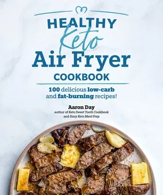 Healthy Keto Air Fryer Cookbook: 100 Delicious Low-Carb and Fat-Burning Recipes