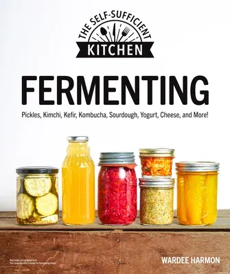 Fermenting: Pickles, Kimchi, Kefir, Kombucha, Sourdough, Yogurt, Cheese and More! (Repackaging of the Complete Idiot's Guide to Fermenting Foods)