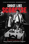 Shoot Like Scorsese: The Visual Secrets of Shock, Elegance, and Extreme Character