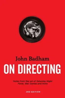 John Badham on Directing - 2nd Edition: Notes from the Set of Saturday Night Fever, War Games, and More