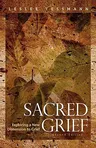 Sacred Grief: Exploring a New Dimension to Grief, Second Edition