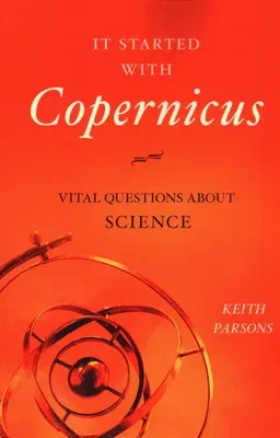 It Started with Copernicus: Vital Questions about Science