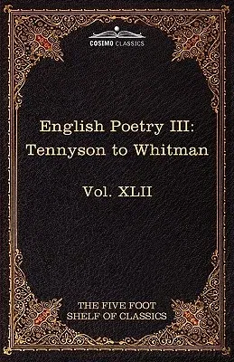 English Poetry III: Tennyson to Whitman: The Five Foot Shelf of Classics, Vol. XLII (in 51 Volumes)