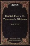 English Poetry III: Tennyson to Whitman: The Five Foot Shelf of Classics, Vol. XLII (in 51 Volumes)