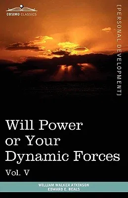 Personal Power Books (in 12 Volumes), Vol. V: Will Power or Your Dynamic Forces