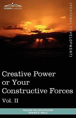 Personal Power Books (in 12 Volumes), Vol. II: Creative Power or Your Constructive Forces