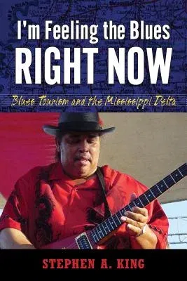 I M Feeling the Blues Right Now: Blues Tourism and the Mississippi Delta