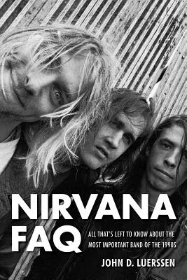 Nirvana FAQ: All That's Left to Know About the Most Important Band of the 1990s