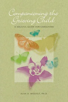 Companioning the Grieving Child: A Soulful Guide for Caregivers